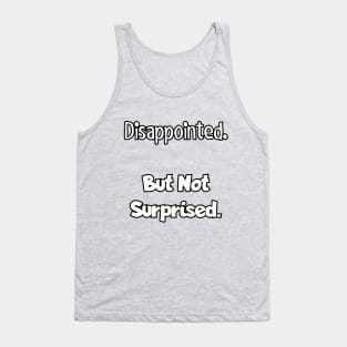 Disappointed. But not surprised. Tank Top